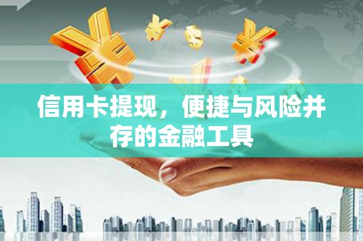 韩城信用卡提现，便捷与风险并存的金融工具