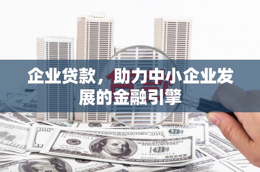 韩城企业贷款，助力中小企业发展的金融引擎
