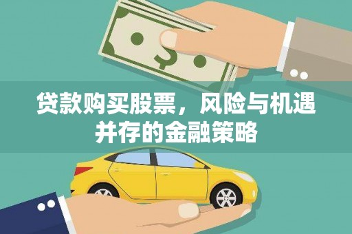 韩城贷款购买股票，风险与机遇并存的金融策略