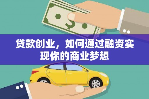 韩城贷款创业，如何通过融资实现你的商业梦想