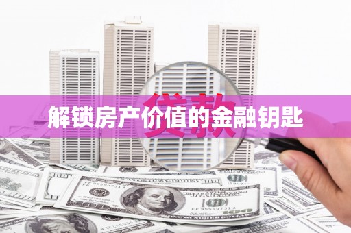 韩城解锁房产价值的金融钥匙