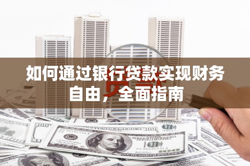 韩城如何通过银行贷款实现财务自由，全面指南