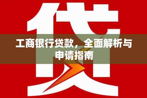 韩城工商银行贷款，全面解析与申请指南
