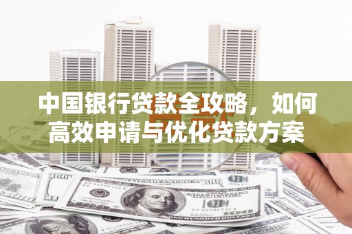韩城中国银行贷款全攻略，如何高效申请与优化贷款方案