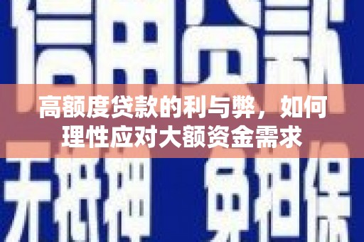 韩城高额度贷款的利与弊，如何理性应对大额资金需求