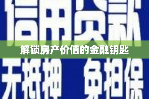 韩城解锁房产价值的金融钥匙
