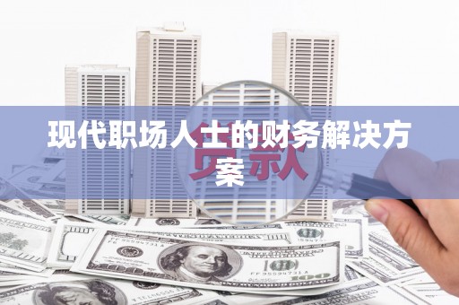 韩城现代职场人士的财务解决方案