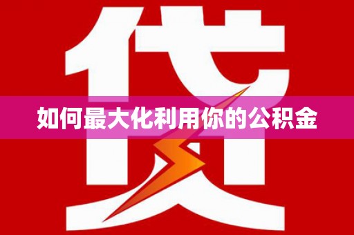 韩城如何最大化利用你的公积金