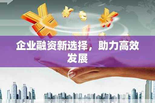 韩城企业融资新选择，助力高效发展